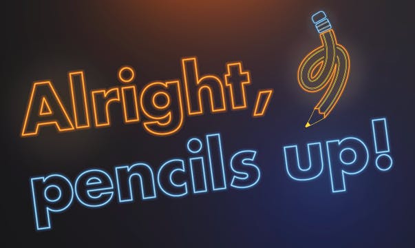 Alright, pencils up Alright, pencils up