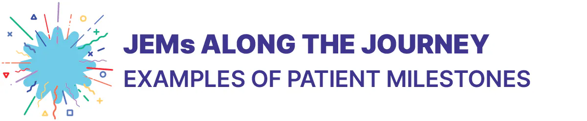 JEMs along the journey examples of patient milestones JEMs along the journey examples of patient milestones