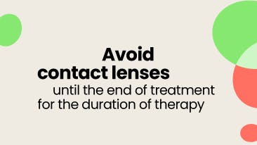 Avoid contact lenses until the end of treatment. Bandage contact lenses may be used under the direction of an eye care professional. Avoid contact lenses until the end of treatment. Bandage contact lenses may be used under the direction of an eye care professional.