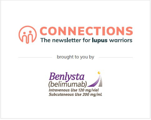 Connections : The newsletter for Lupus Warriors Brought to You By BENLYSTA (belimumab) Logo