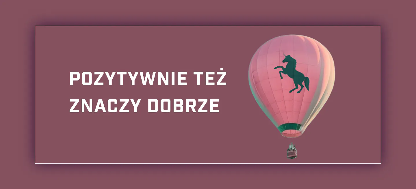 Grafika z hasłem ‚Pozytywnie też znaczy dobrze’ oraz balonem na gorące powietrze z sylwetką jednorożca.