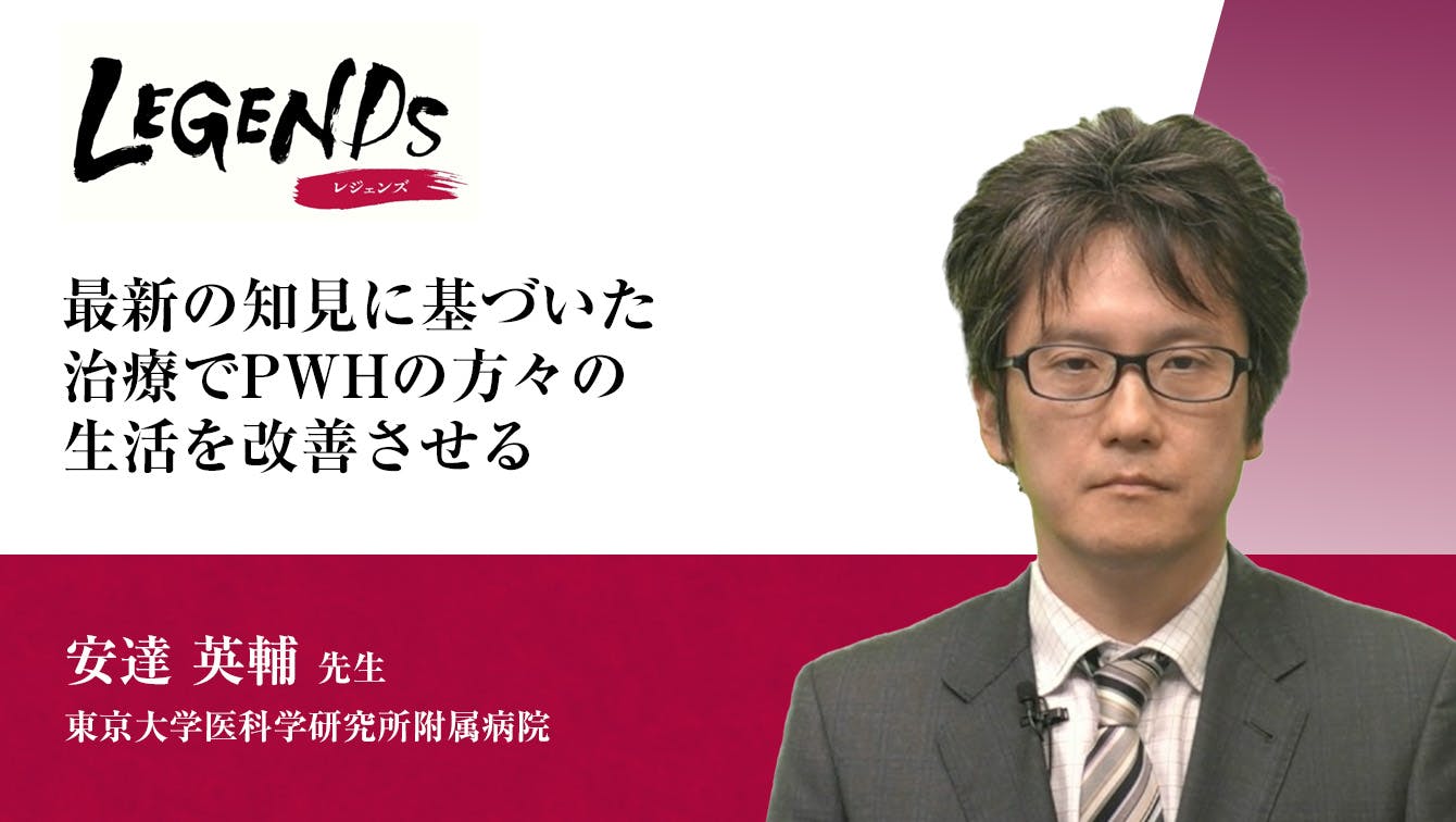 「最新の知見に基づいた治療でPWHの方々の生活を改善させる」と題して、東京大学医科学研究所附属病院 安達英輔先生にお話しをお伺いしました。