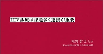 「HIV診療は課題多く連携が重要」と題して、東京慈恵会医科大学附属病院 堀野哲也先生にお話しをお伺いしました。