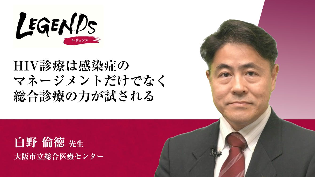 「HIV診療は感染症のマネージメントだけでなく総合診療の力が試される」と題して、大阪市立総合医療センター 白野倫徳先生にお話しをお伺いしました。