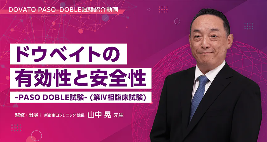 ドウベイト配合錠の海外第Ⅳ相臨床試験「PASO-DOBLE試験」の結果について、新宿東口クリニック院長　山中晃先生にご解説いただきます。