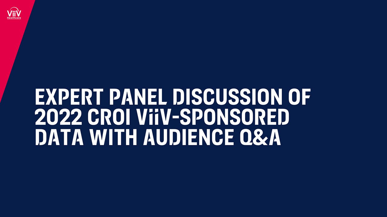 Expert Panel Discussion of 2022 CROI ViiV-Sponsored Data with Audience Q&A 