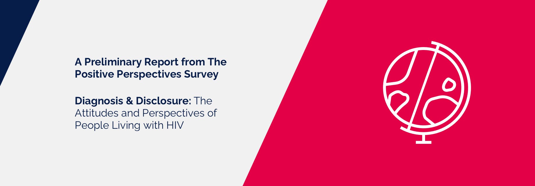 $titleDesktopImage A Preliminary Report from The Positive Perspectives Survey – Diagnosis & Disclosure: The Attitudes and Perspectives of People Living with HIV